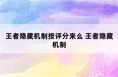 王者隐藏机制按评分来么 王者隐藏机制